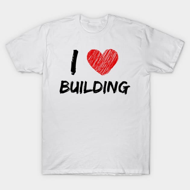 I Love Building T-Shirt by Eat Sleep Repeat